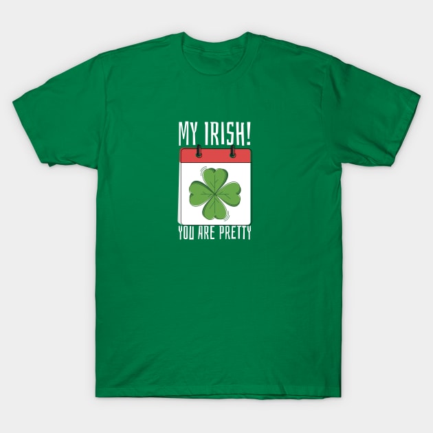 My Irish You Are Pretty T-Shirt by lovelifetriumph